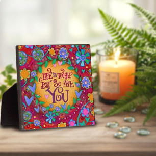 Inspirational Floral Life is Tough Quote  Plaque