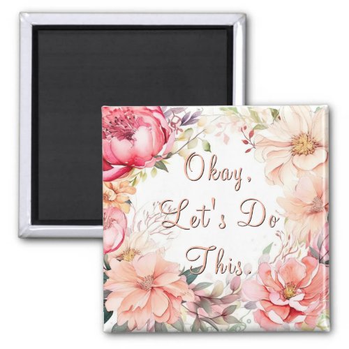 Inspirational Floral Okay Lets Do This  Magnet