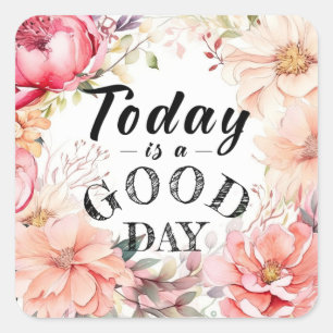 Inspirational Floral Today is a Good Day Square Sticker