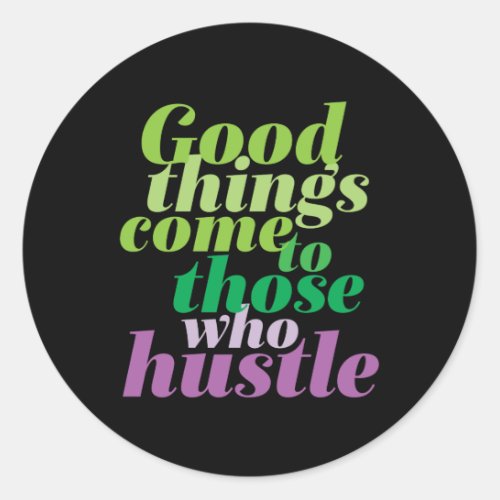 Inspirational Good Things Come To Those Who Hustle Classic Round Sticker