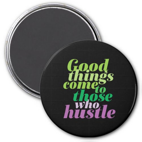 Inspirational Good Things Come To Those Who Hustle Magnet