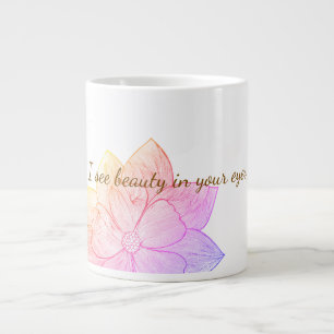 Inspirational "I see beauty in your eyes" Giant Coffee Mug