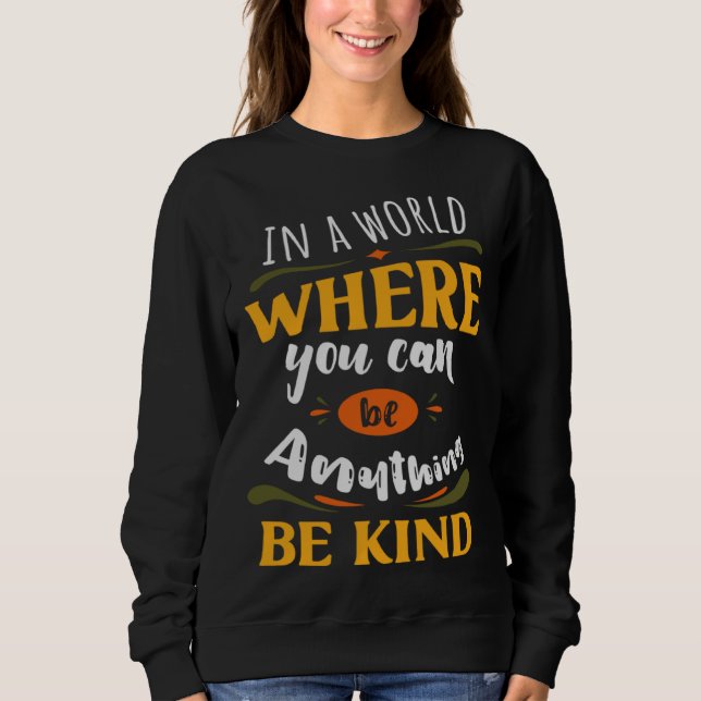 Inspirational In a World Where You Can be Anything Sweatshirt (Front)
