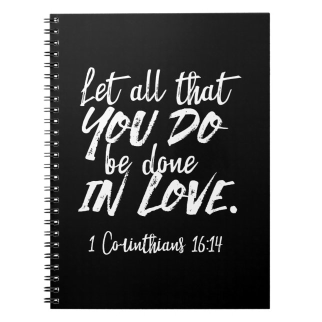 Inspirational Love Scripture - 1 Corinthians 16:14 Notebook (Front)
