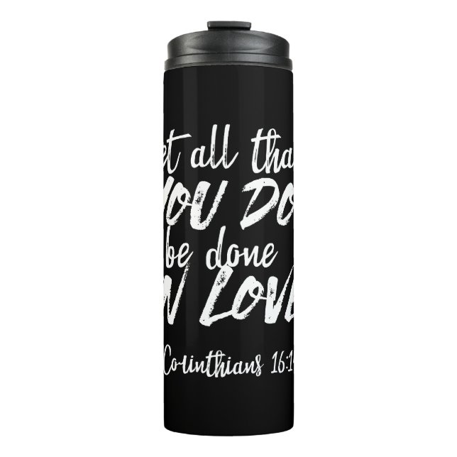 Inspirational Love Scripture - 1 Corinthians 16:14 Thermal Tumbler (Front)