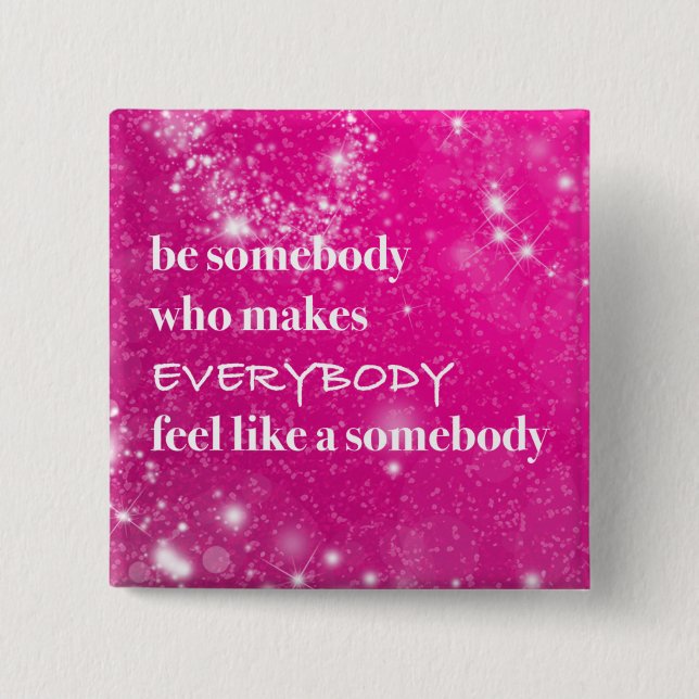 Inspirational Make Everybody Feel Like a Somebody Pinback Button (Front)