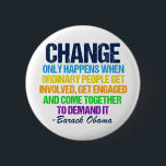 Inspirational Obama Quote Vote for Change Button<br><div class="desc">Inspirational quote on change from Barack Obama that feels very timely in our current political climate. This motivational quotation is from his final speech about political activism. Change only happens when ordinary people get involved, get engaged, and come together to demand it. Thanks, Obama for this memorable farewell address. Order...</div>