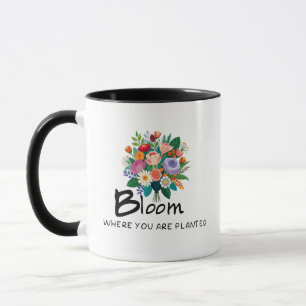 Inspirational quote- Bloom where you are planted Mug