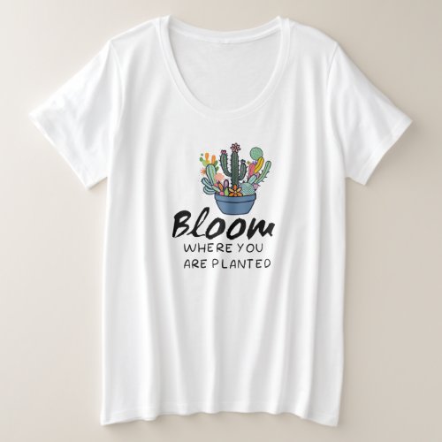Inspirational quote_ Bloom where you are planted   Plus Size T_Shirt