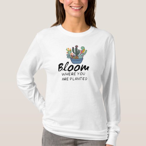 Inspirational quote_ Bloom where you are planted   T_Shirt