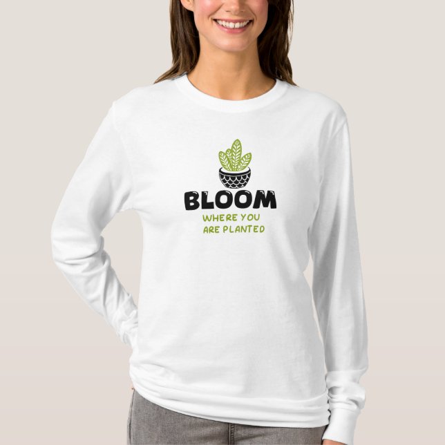 Inspirational quote- Bloom where you are planted   T-Shirt (Front)