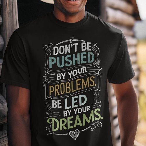 Inspirational Quote Dont Be Pushed by Your T_Shirt