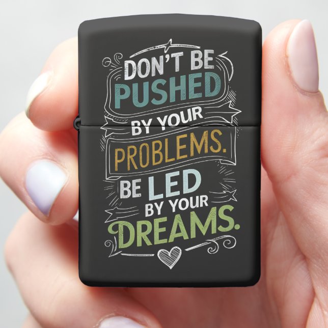 Inspirational Quote: Don't Be Pushed by Your Zippo Lighter (In Hand)