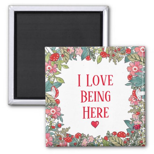 Inspirational Quote I Love Being Here Folk Floral Magnet