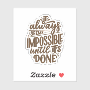 Inspirational Quote - Impossible Until It's Done Sticker