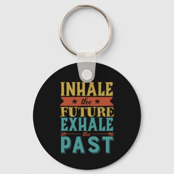 Inspirational Quote Inhale Future Exhale Past Keychain by raindwops at Zazzle
