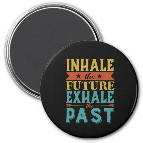 Inspirational Quote Inhale Future Exhale Past Magnet