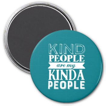 Inspirational Quote Kind People My Kinda People Magnet by raindwops at Zazzle