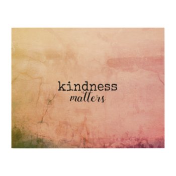 Inspirational Quote Kindness Matters On Wood Panel by annpowellart at Zazzle