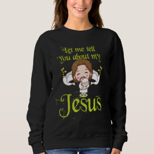 Inspirational Quote Let Me Tell You About My Jesus Sweatshirt