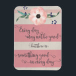 Inspirational Quote Magnet<br><div class="desc">Magnet with a quote to remind you that there is something good in every day.</div>