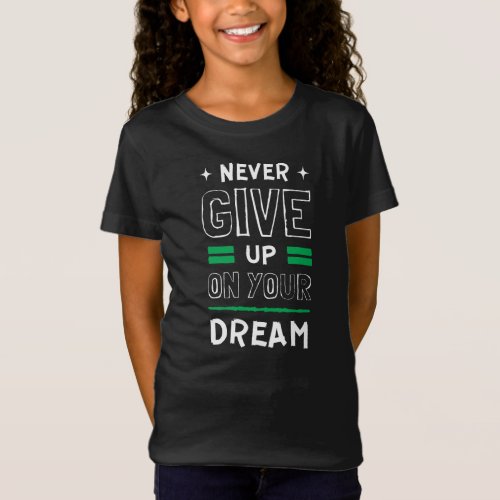 Inspirational Quote Never Give Up On Your Dream T_ T_Shirt