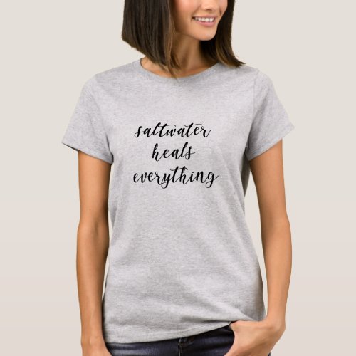 Inspirational Quote Saltwater Heals Everything T_Shirt