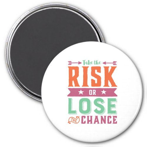 Inspirational Quote Take Risk or Lose The Chance Magnet