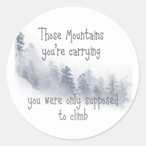 Inspirational Quote Those Mountains youre Carryin Classic Round Sticker