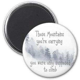 Inspirational Quote Those Mountains you're Carryin Magnet