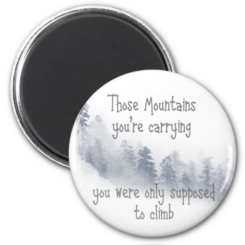 Inspirational Quote Those Mountains youre Carryin Magnet