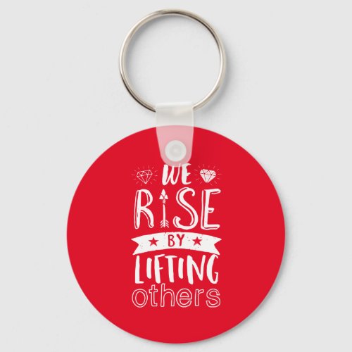 Inspirational Quote We Rise By Lifting Others Keychain