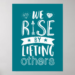 Inspirational Quote We Rise By Lifting Others Poster