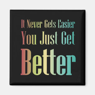 Inspirational Quote You Just Get Better Magnet