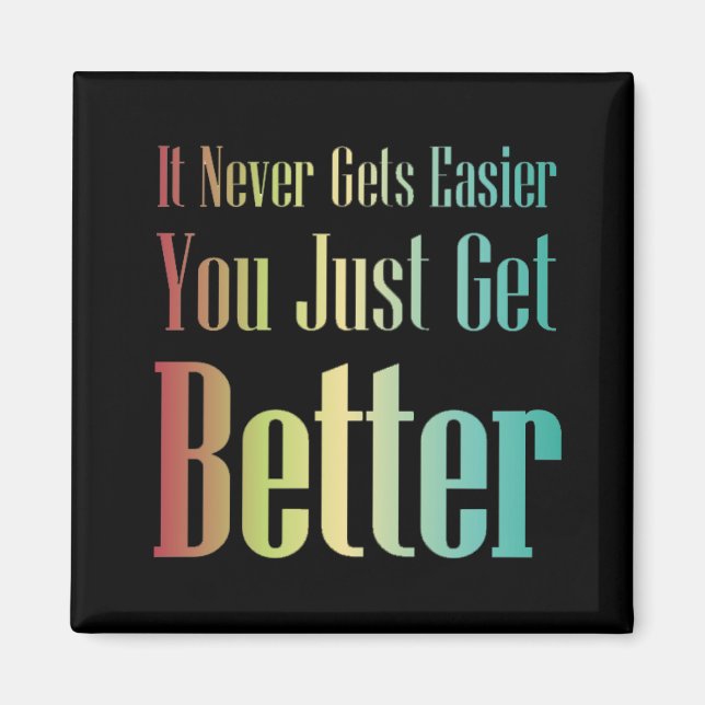 Inspirational Quote You Just Get Better Magnet (Front)