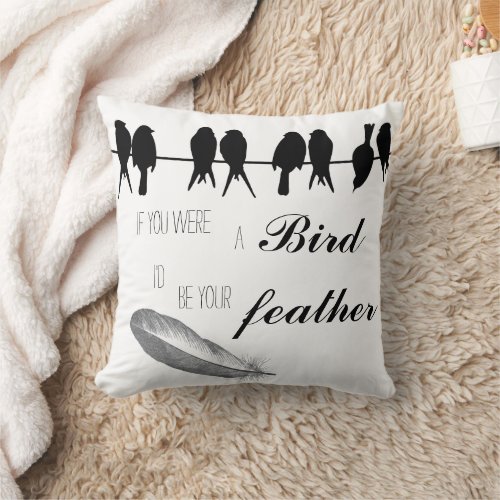 Inspirational Quotes Bird Id be your Feather Throw Pillow