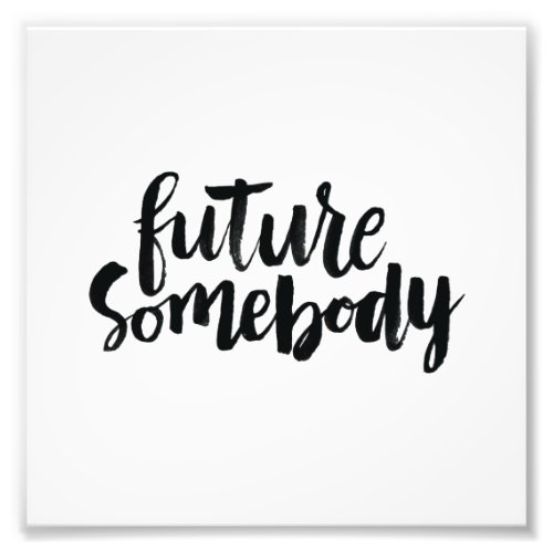 Inspirational Quotes Future Somebody Photo Print