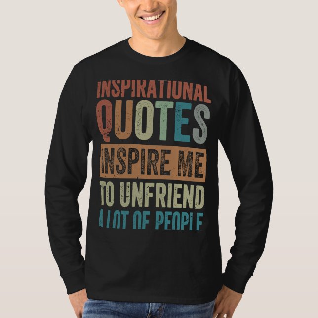 Inspirational Quotes Inspire Me To Unfriend A Lot  T-Shirt (Front)