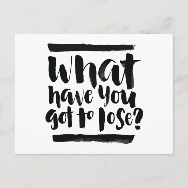 Inspirational Quotes: What Have You Got To Lose? Postcard (Front)
