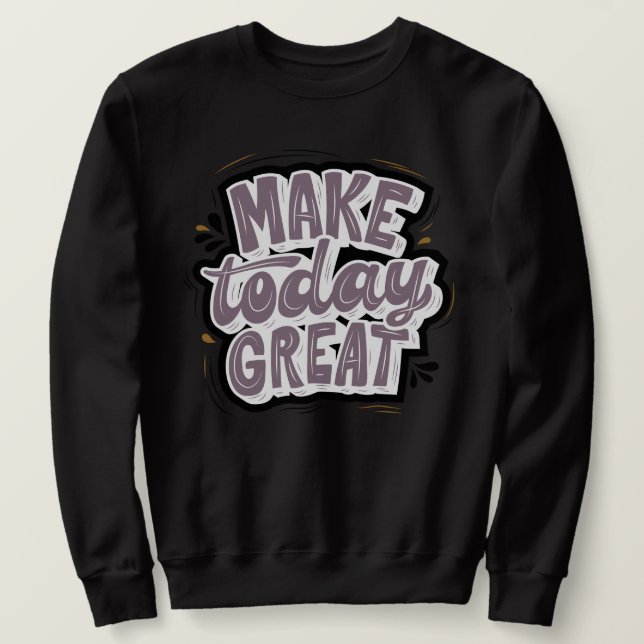 Inspirational text l Daily quote l Make today Sweatshirt (Design Front)