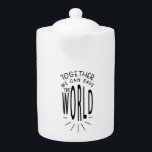 Inspirational Together We Can Save The World Teapot<br><div class="desc">Inspirational quote "Together We Can Save The World".  Great gift idea during these times on our planet.</div>