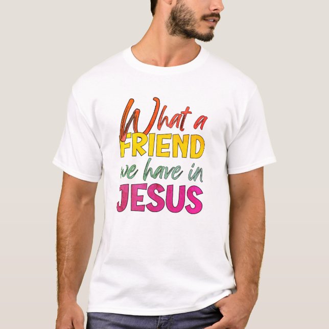 Inspirational WHAT A FRIEND WE HAVE IN JESUS T-Shirt (Front)