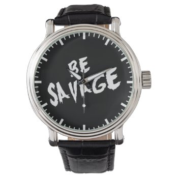 Inspirational Words - Be Savage - Gym Motivational Watch by physicalculture at Zazzle