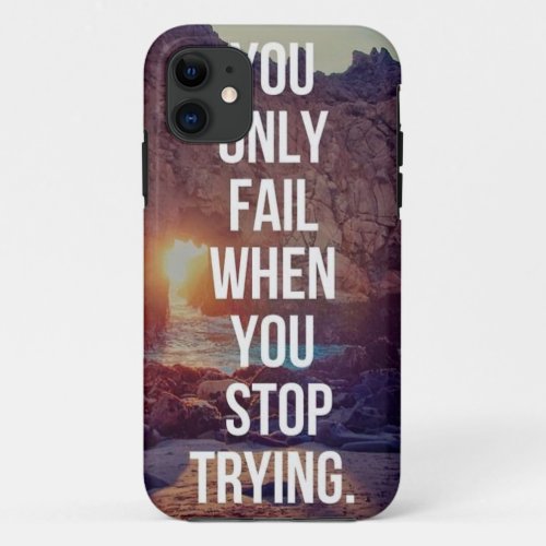 Inspirational Words _ Fail When You Stop Trying iPhone 11 Case