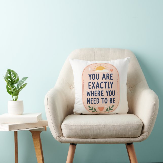 Inspirational You Are Exactly Where You Need To Be Throw Pillow (Chair)