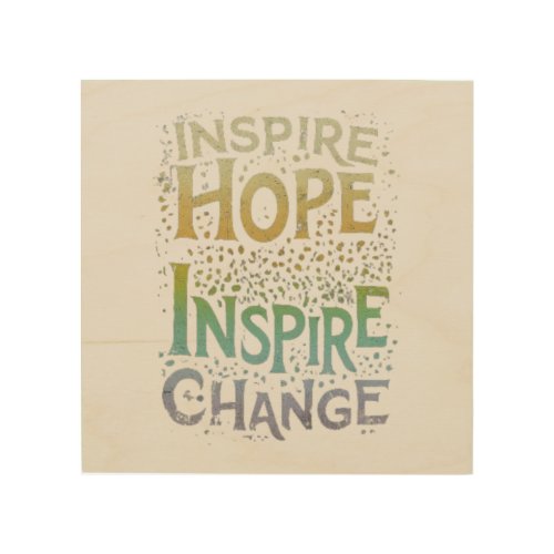 Inspire Hope Inspire Change Wood Wall Art
