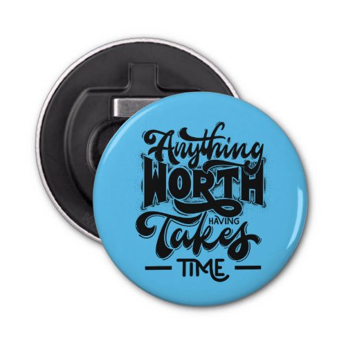Inspiring Quote Anything worth have taking time Bottle Opener