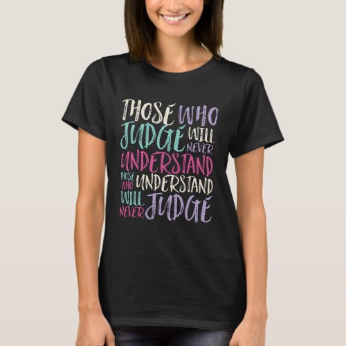 Inspiring Quote Those Who Judge Never Understand T_Shirt