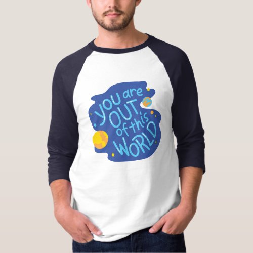 Inspiring You Are Out of This World t_shirt