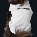 "#instafamous" dog shirt<br><div class="desc">Please make sure to check the sizing chart!</div>